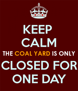 Keep Calm The Coal Yard is Only Closed for One Day